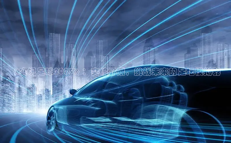 《实况足球2025》：突破界限，挑战未来的足坛模拟器